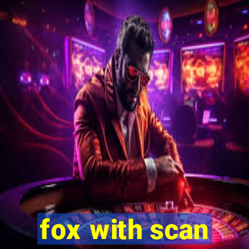 fox with scan